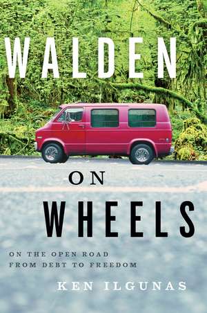 Walden On Wheels: On the Open Road from Debt to Freedom de Ken Ilgunas