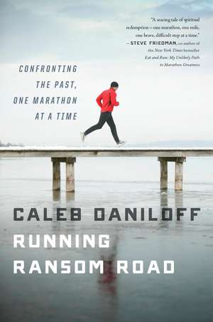 Running Ransom Road: Confronting the Past, One Marathon at a Time de Caleb Daniloff