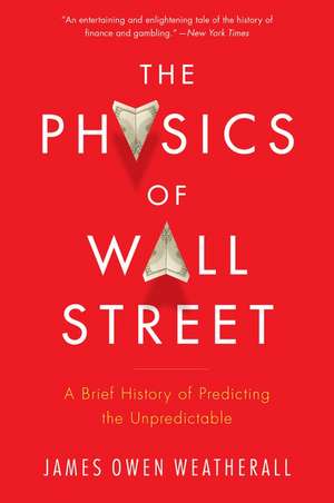 The Physics Of Wall Street: A Brief History of Predicting the Unpredictable de James Owen Weatherall