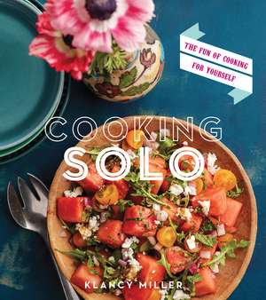 Cooking Solo: The Fun of Cooking for Yourself de Klancy E. Miller