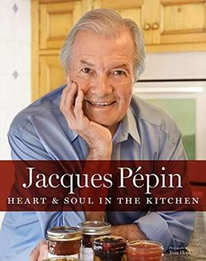 Jacques Pepin Heart & Soul in the Kitchen