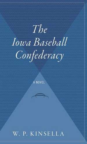 The Iowa Baseball Confederacy: A Novel de W. P. Kinsella