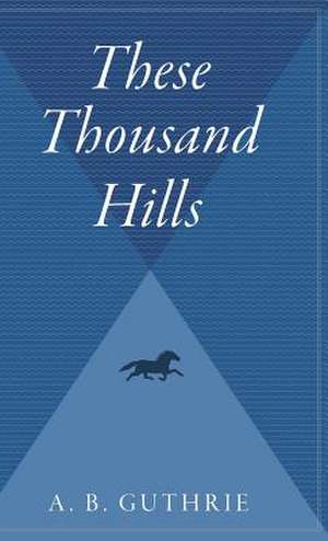 These Thousand Hills de A. B. Guthrie, Jr.