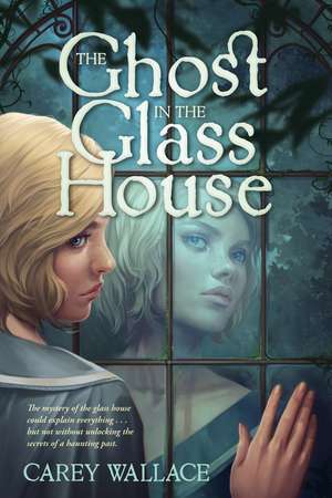 The Ghost in the Glass House de Carey Wallace