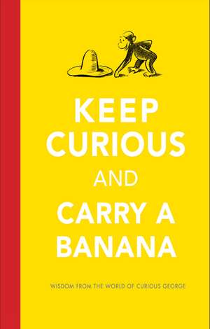 Keep Curious and Carry a Banana: Words of Wisdom from the World of Curious George de H. A. Rey