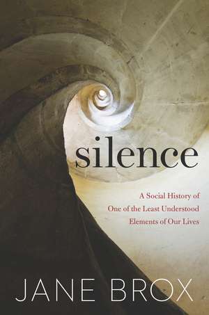 Silence: A Social History of One of the Least Understood Elements of Our Lives de Jane Brox