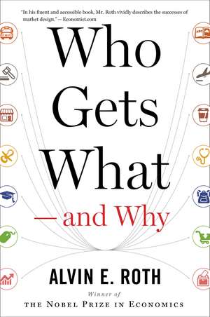 Who Gets What — And Why: The New Economics of Matchmaking and Market Design de Alvin E. Roth