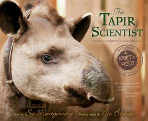 The Tapir Scientist: Saving South America's Largest Mammal de Sy Montgomery