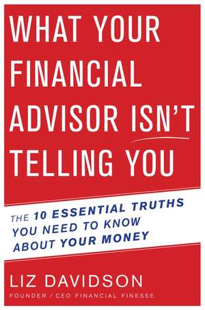 What Your Financial Advisor Isn’t Telling You: The 10 Essential Truths You Need to Know About Your Money de Liz Davidson