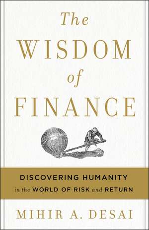 The Wisdom Of Finance: Discovering Humanity in the World of Risk and Return de Mihir Desai