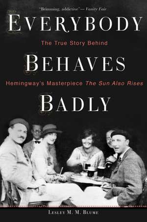 Everybody Behaves Badly: The True Story Behind Hemingway's Masterpiece The Sun Also Rises de Lesley M. M. Blume