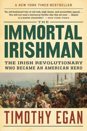 The Immortal Irishman: The Irish Revolutionary Who Became an American Hero de Timothy Egan