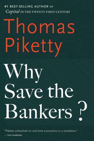 Why Save The Bankers?: And Other Essays on Our Economic and Political Crisis de Thomas Piketty