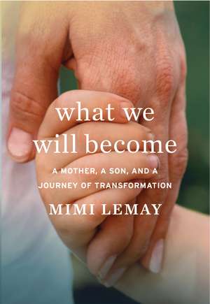 What We Will Become: A Mother, a Son, and a Journey of Transformation de Mimi Lemay