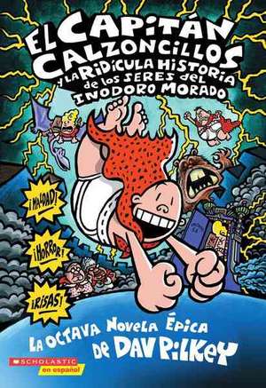 El Capitan Calzoncillos y la Ridicula Historia de los Seres del Inodoro Morado = Captain Underpants and the Preposterous Plight of the Purple Potty P de Dav Pilkey