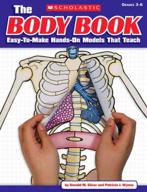 The Body Book: Easy-To-Make Hands-On Models That Teach de Donald M. Silver