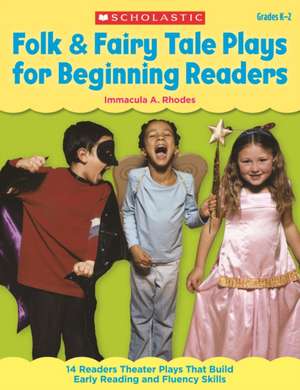 Folk & Fairy Tale Plays for Beginning Readers, Grades K-2: 14 Easy, Read-Aloud Plays Based on Favorite Tales That Build Early Reading and Fluency Skil de Immacula A. Rhodes