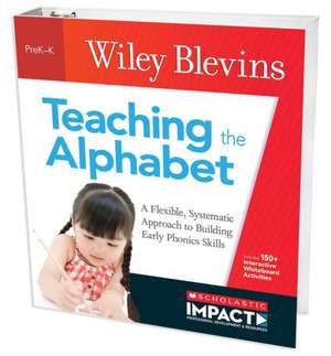 Teaching the Alphabet: A Flexible, Systematic Approach to Building Early Phonics Skills de Wiley Blevins