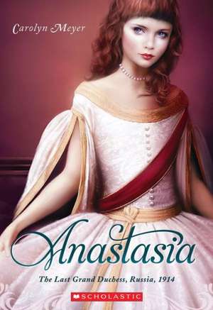 Anastasia: The Last Grand Duchess, Russia, 1914 de Carolyn Meyer