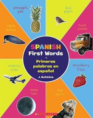 Spanish First Words/Primeras Palabras en Espanol de J. Hutchins