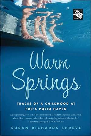 Warm Springs: Traces of a Childhood at FDR's Polio Haven de Susan Richards Shreve