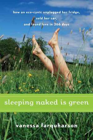 Sleeping Naked Is Green: How an Eco-Cynic Unplugged Her Fridge, Sold Her Car, and Found Love in 366 Days de Vanessa Farquharson