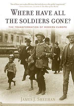 Where Have All The Soldiers Gone?: The Transformation of Modern Europe de James J. Sheehan