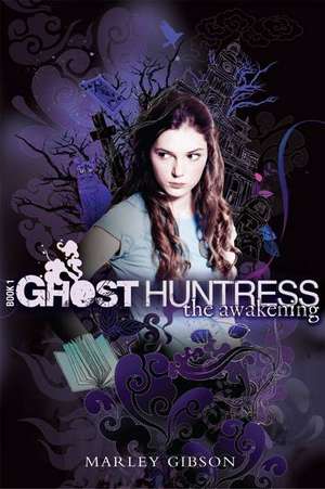 Ghost Huntress Book 1: The Awakening de Marley Gibson