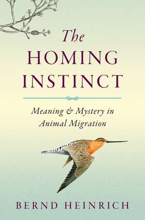 The Homing Instinct: Meaning and Mystery in Animal Migration de Bernd Heinrich