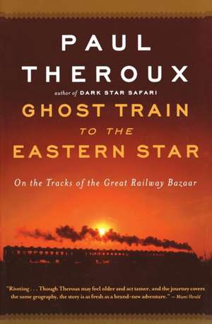 Ghost Train To The Eastern Star: On the Tracks of the Great Railway Bazaar de Paul Theroux