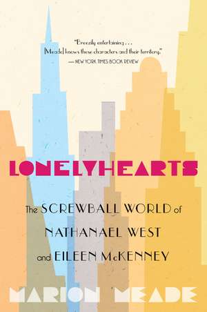 Lonelyhearts: The Screwball World of Nathanael West and Eileen McKenney de Marion Meade