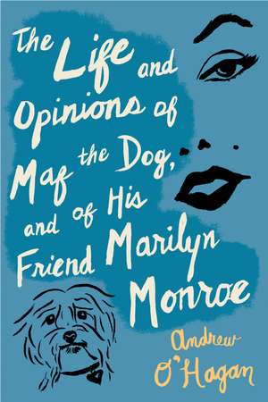 The Life And Opinions Of Maf The Dog, And Of His Friend Marilyn Monroe de Andrew O'Hagan