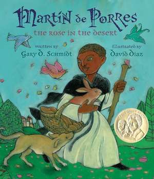 Martin De Porres: The Rose in the Desert de Gary D. Schmidt