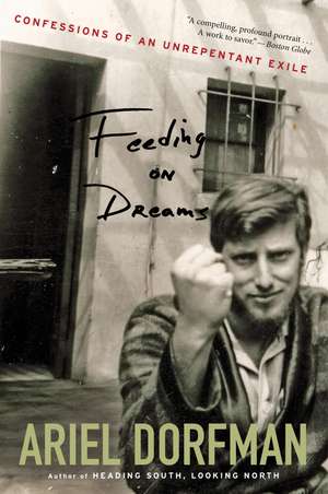 Feeding On Dreams: Confessions of an Unrepentant Exile de Ariel Dorfman