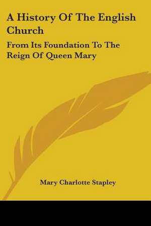 A History Of The English Church de Mary Charlotte Stapley