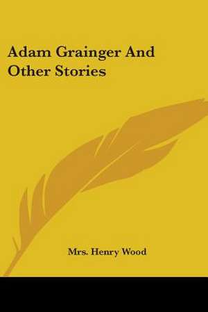 Adam Grainger And Other Stories de Henry Wood