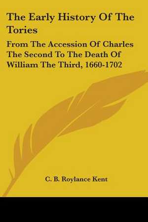 The Early History of the Tories de C. B. Roylance Kent