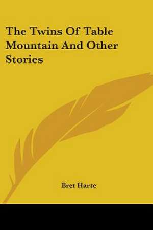 The Twins Of Table Mountain And Other Stories de Bret Harte