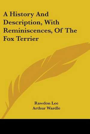 A History And Description, With Reminiscences, Of The Fox Terrier de Rawdon Lee