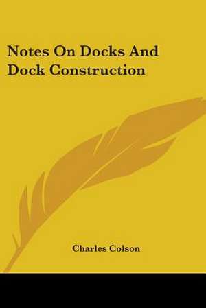 Notes On Docks And Dock Construction de Charles Colson