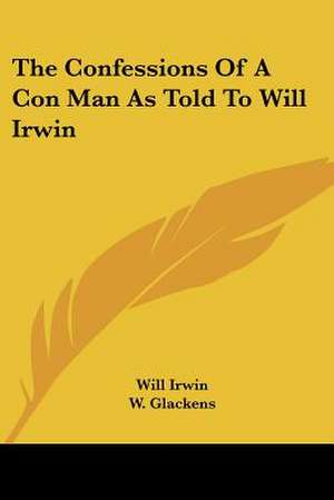 The Confessions Of A Con Man As Told To Will Irwin de Will Irwin