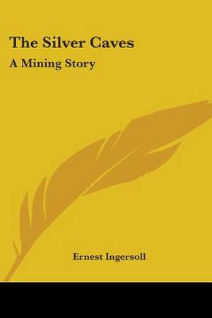 The Silver Caves de Ernest Ingersoll