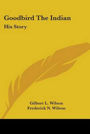 Goodbird The Indian de Gilbert L. Wilson