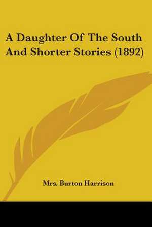 A Daughter Of The South And Shorter Stories (1892) de Burton Harrison