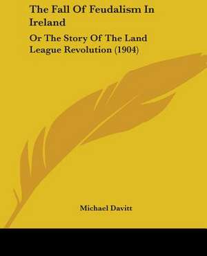 The Fall Of Feudalism In Ireland de Michael Davitt