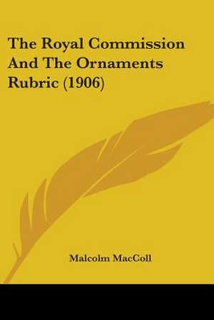 The Royal Commission And The Ornaments Rubric (1906) de Malcolm Maccoll