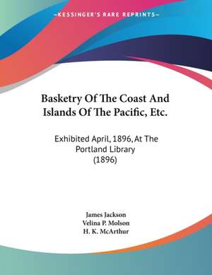 Basketry Of The Coast And Islands Of The Pacific, Etc. de James Jackson