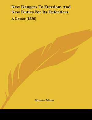 New Dangers To Freedom And New Duties For Its Defenders de Horace Mann