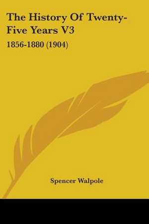 The History Of Twenty-Five Years V3 de Spencer Walpole