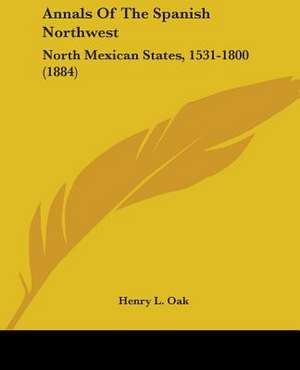 Annals Of The Spanish Northwest de Henry L. Oak